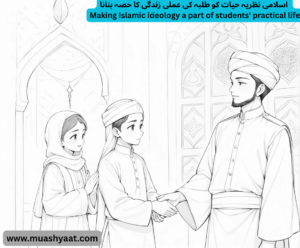 اسلامی نظریہ حیات کو طلبہ کی عملی زندگی کا حصہ بنانا 